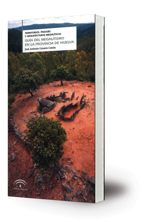 Guía del megalitismo en la provincia de Huelva : territorios, paisajes y arquitecturas megalíticas